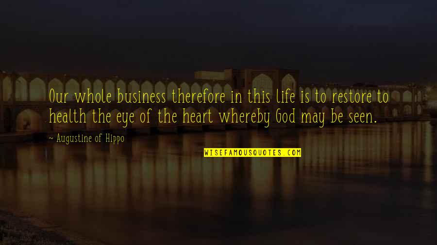 Heart Health Quotes By Augustine Of Hippo: Our whole business therefore in this life is