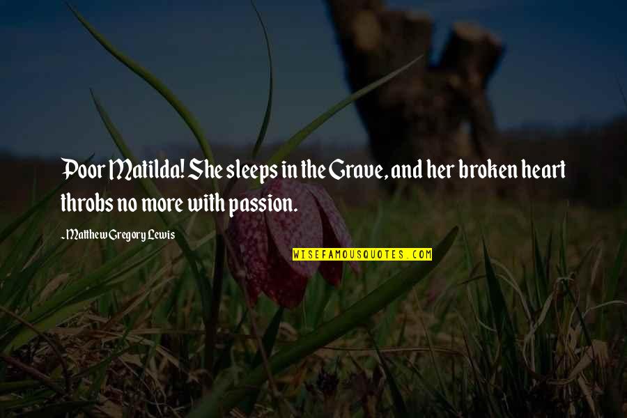 Heart Hearted Quotes By Matthew Gregory Lewis: Poor Matilda! She sleeps in the Grave, and