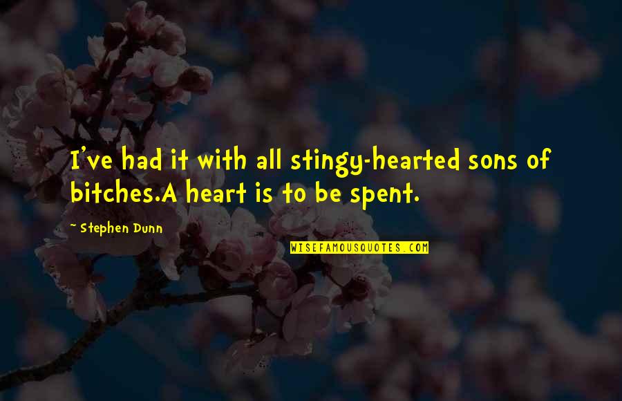 Heart Hearted Quotes By Stephen Dunn: I've had it with all stingy-hearted sons of