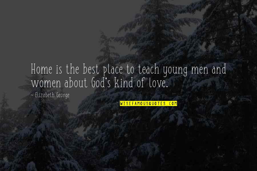 Heart Home Quotes By Elizabeth George: Home is the best place to teach young