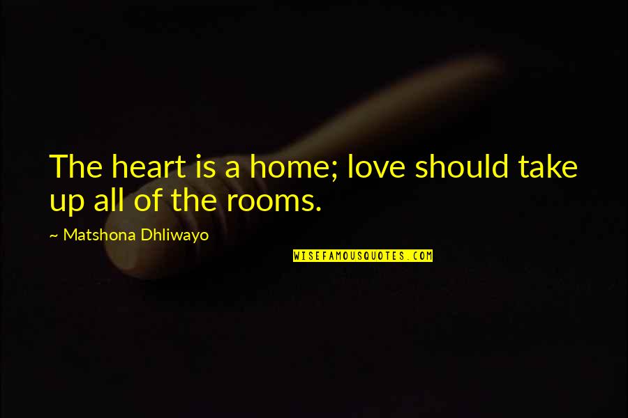 Heart Home Quotes By Matshona Dhliwayo: The heart is a home; love should take Heart Home Quotes By Matshona Dhliwayo: The heart is a home; love should take