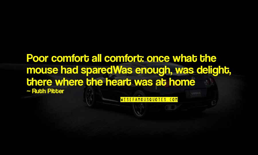 Heart Home Quotes By Ruth Pitter: Poor comfort all comfort: once what the mouse Heart Home Quotes By Ruth Pitter: Poor comfort all comfort: once what the mouse
