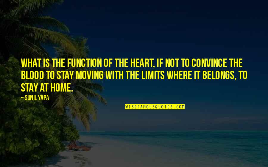 Heart Home Quotes By Sunil Yapa: What is the function of the heart, if Heart Home Quotes By Sunil Yapa: What is the function of the heart, if