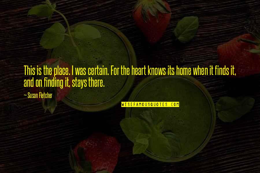 Heart Home Quotes By Susan Fletcher: This is the place. I was certain. For Heart Home Quotes By Susan Fletcher: This is the place. I was certain. For