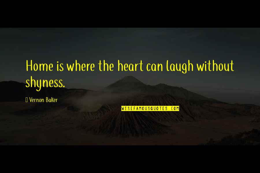 Heart Home Quotes By Vernon Baker: Home is where the heart can laugh without Heart Home Quotes By Vernon Baker: Home is where the heart can laugh without