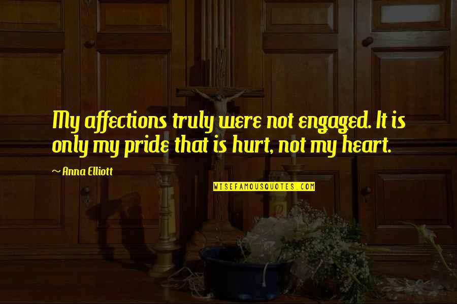 Heart Hurt Quotes By Anna Elliott: My affections truly were not engaged. It is Heart Hurt Quotes By Anna Elliott: My affections truly were not engaged. It is