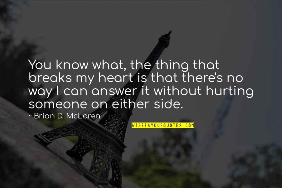 Heart Hurting Quotes By Brian D. McLaren: You know what, the thing that breaks my