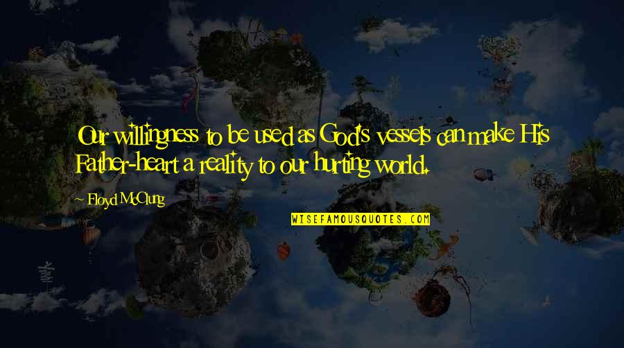Heart Hurting Quotes By Floyd McClung: Our willingness to be used as God's vessels