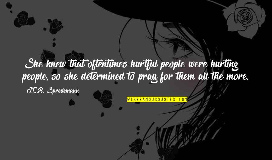 Heart Hurting Quotes By J.E.B. Spredemann: She knew that oftentimes hurtful people were hurting