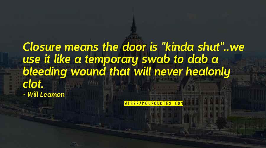 Heart Hurting Quotes By Will Leamon: Closure means the door is "kinda shut"..we use