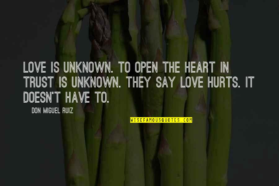 Heart Hurts Quotes By Don Miguel Ruiz: Love is unknown. To open the heart in Heart Hurts Quotes By Don Miguel Ruiz: Love is unknown. To open the heart in