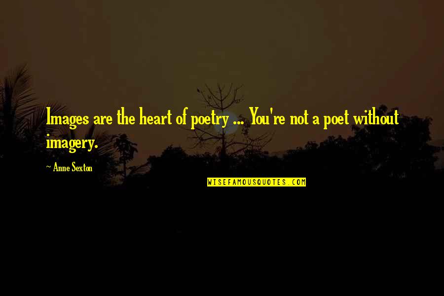 Heart Images With Quotes By Anne Sexton: Images are the heart of poetry ... You're