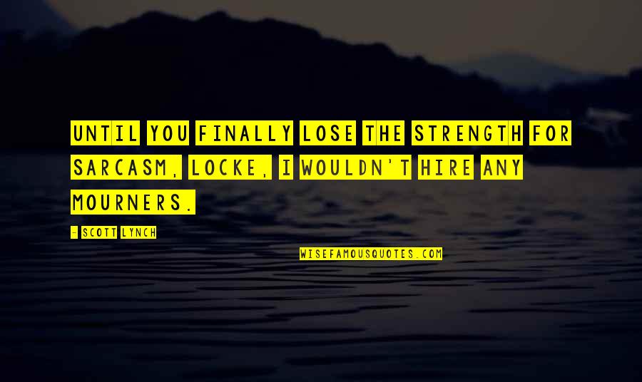 Heart Images With Quotes By Scott Lynch: Until you finally lose the strength for sarcasm,