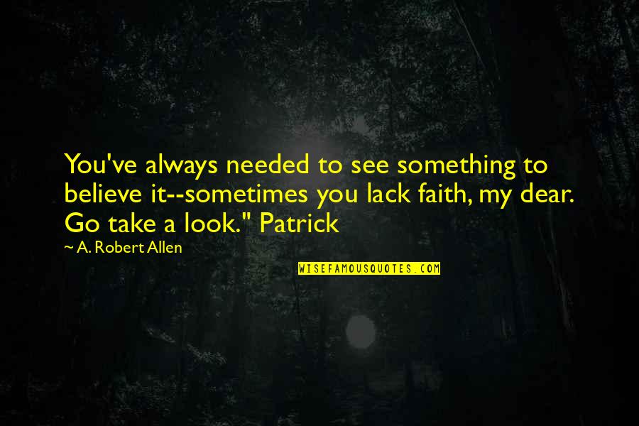 Heart In Athletics Quotes By A. Robert Allen: You've always needed to see something to believe Heart In Athletics Quotes By A. Robert Allen: You've always needed to see something to believe