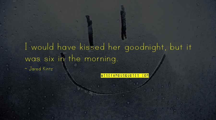 Heart In Athletics Quotes By Jarod Kintz: I would have kissed her goodnight, but it