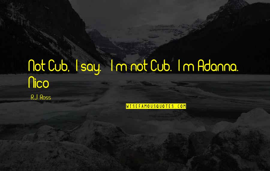 Heart In Athletics Quotes By R.J. Ross: Not Cub," I say. "I'm not Cub. I'm Heart In Athletics Quotes By R.J. Ross: Not Cub," I say. "I'm not Cub. I'm