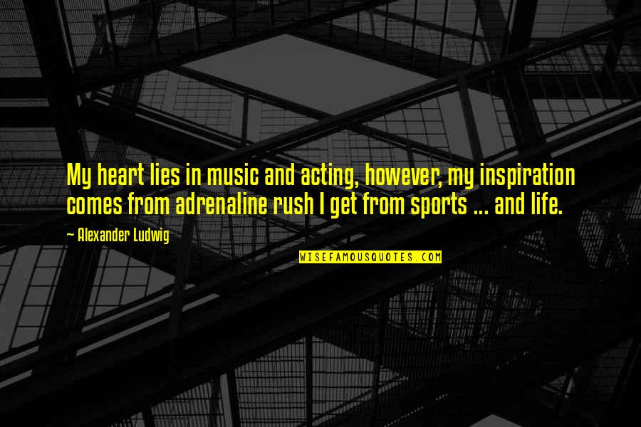 Heart In Sports Quotes By Alexander Ludwig: My heart lies in music and acting, however,