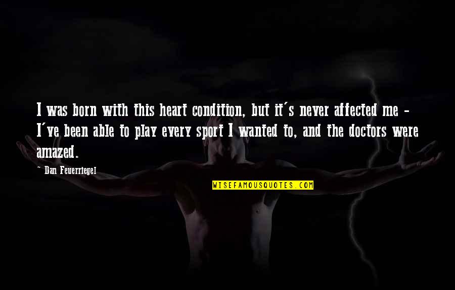 Heart In Sports Quotes By Dan Feuerriegel: I was born with this heart condition, but