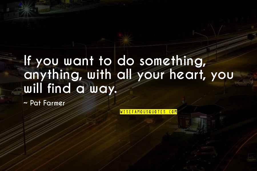 Heart In Sports Quotes By Pat Farmer: If you want to do something, anything, with