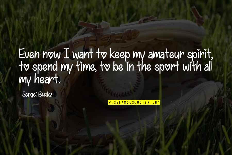 Heart In Sports Quotes By Sergei Bubka: Even now I want to keep my amateur