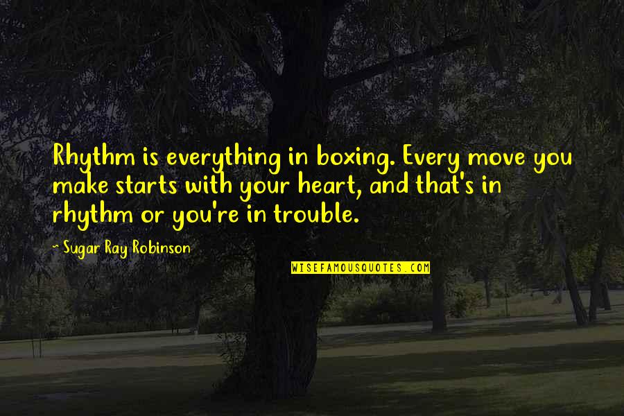 Heart In Sports Quotes By Sugar Ray Robinson: Rhythm is everything in boxing. Every move you