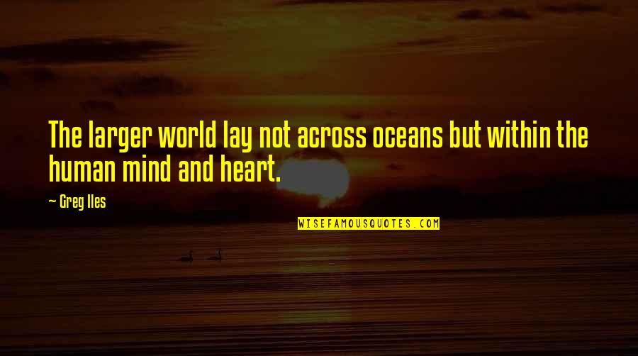 Heart In The Ocean Quotes By Greg Iles: The larger world lay not across oceans but