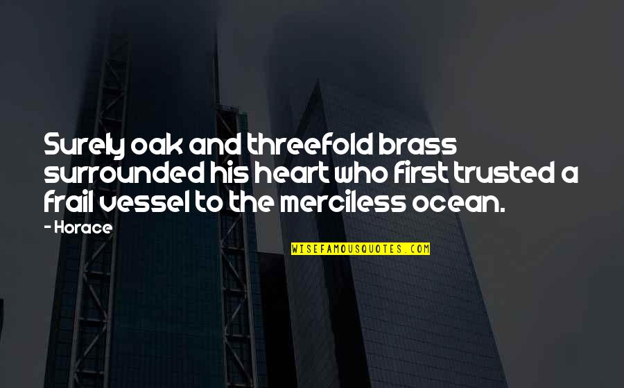Heart In The Ocean Quotes By Horace: Surely oak and threefold brass surrounded his heart