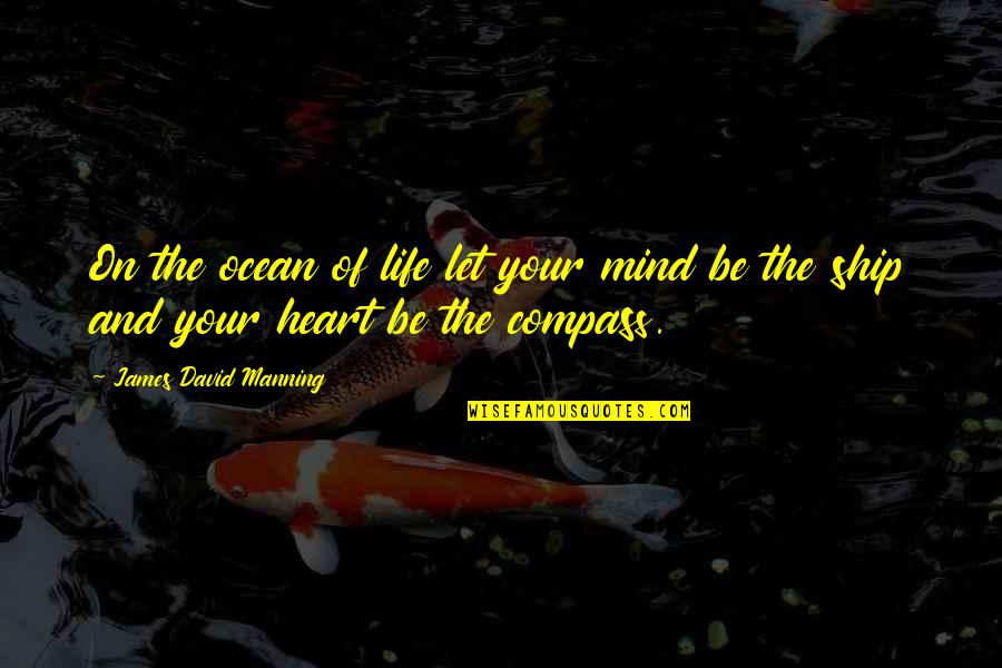 Heart In The Ocean Quotes By James David Manning: On the ocean of life let your mind