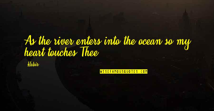 Heart In The Ocean Quotes By Kabir: As the river enters into the ocean,so my