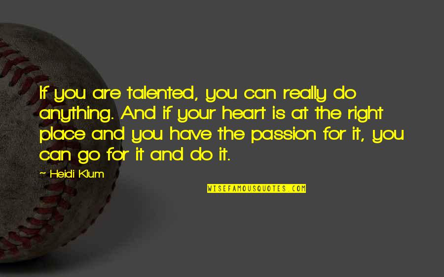 Heart In The Right Place Quotes By Heidi Klum: If you are talented, you can really do