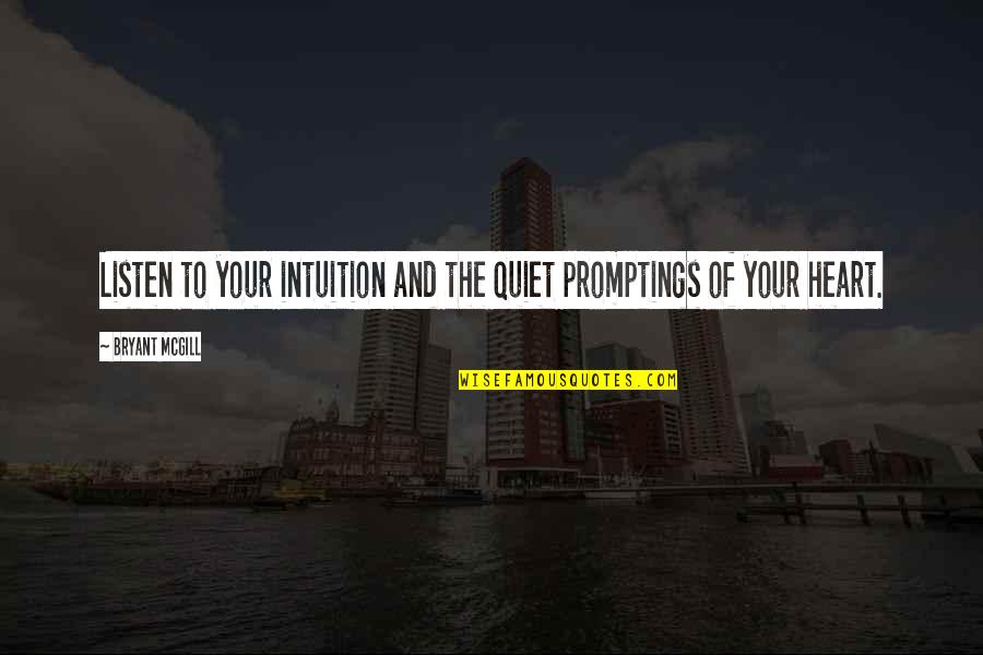Heart Intuition Quotes By Bryant McGill: Listen to your intuition and the quiet promptings
