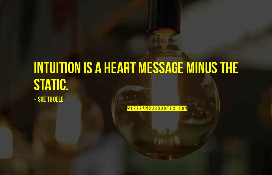 Heart Intuition Quotes By Sue Thoele: Intuition is a heart message minus the static.