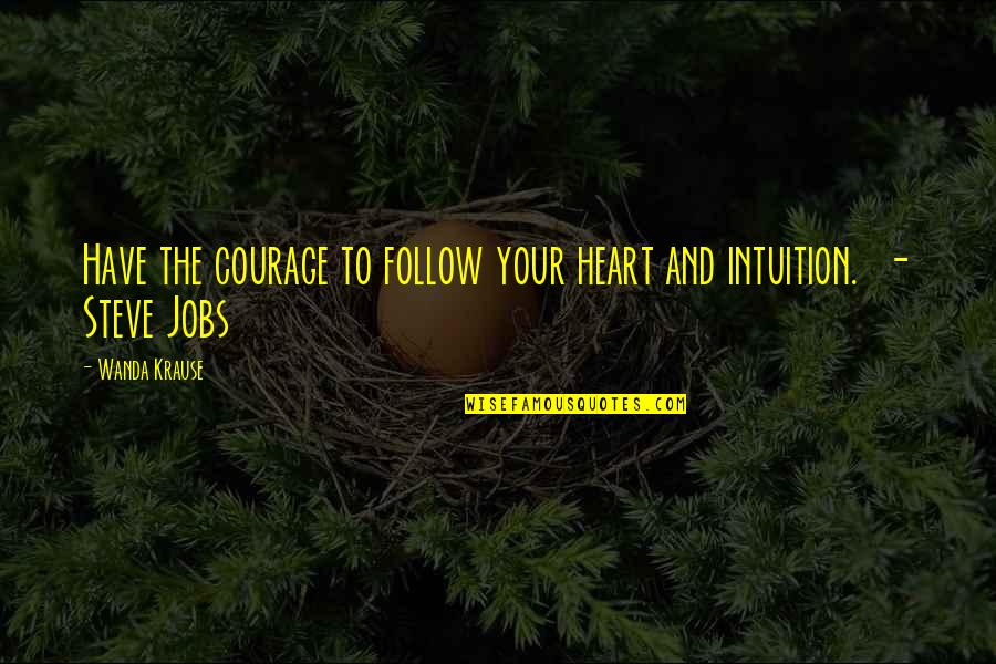 Heart Intuition Quotes By Wanda Krause: Have the courage to follow your heart and