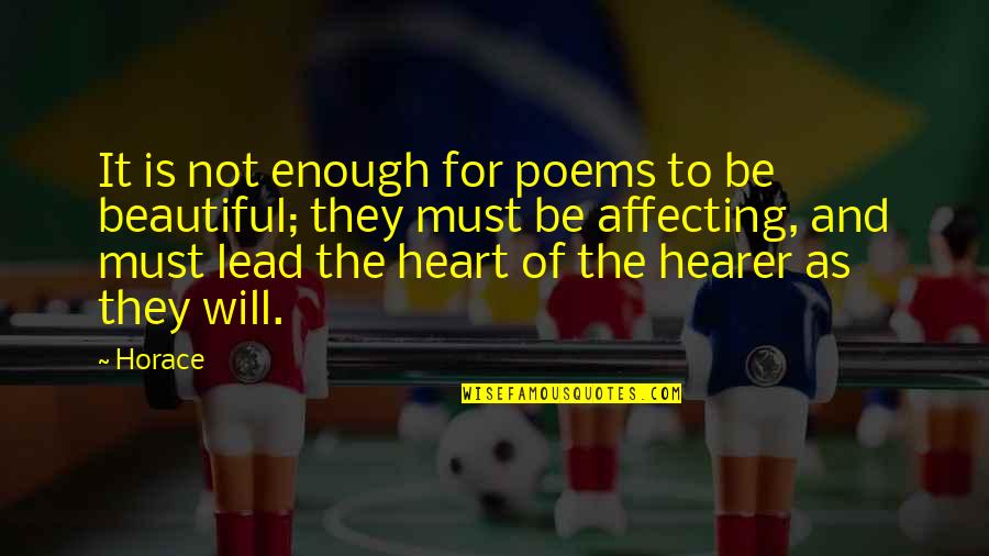 Heart Is Beautiful Quotes By Horace: It is not enough for poems to be Heart Is Beautiful Quotes By Horace: It is not enough for poems to be