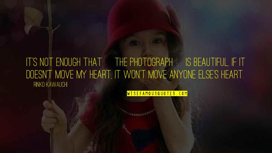 Heart Is Beautiful Quotes By Rinko Kawauchi: It's not enough that [the photograph] is beautiful.