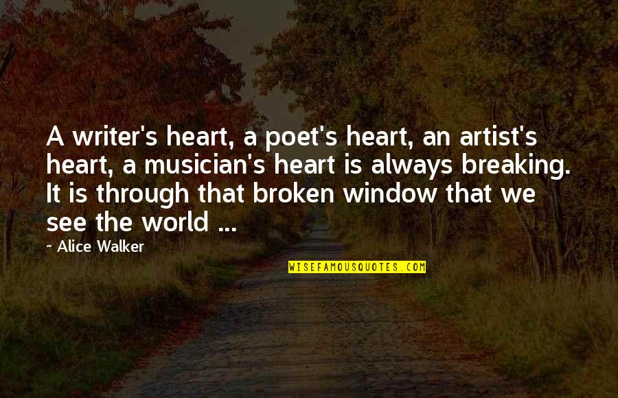 Heart Is Breaking Quotes By Alice Walker: A writer's heart, a poet's heart, an artist's