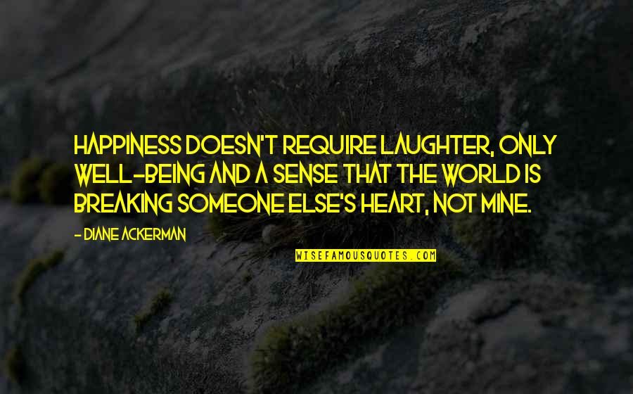 Heart Is Breaking Quotes By Diane Ackerman: Happiness doesn't require laughter, only well-being and a