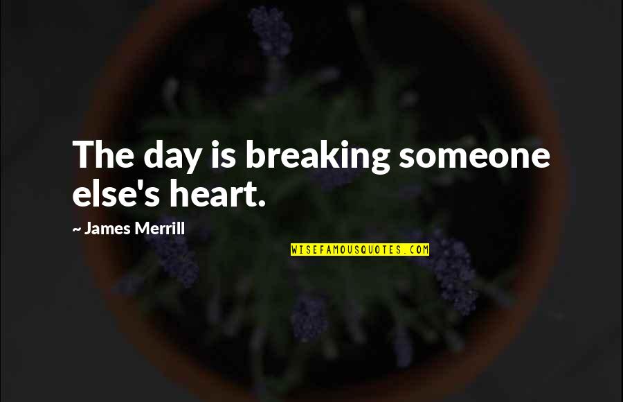 Heart Is Breaking Quotes By James Merrill: The day is breaking someone else's heart.