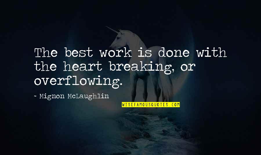 Heart Is Breaking Quotes By Mignon McLaughlin: The best work is done with the heart