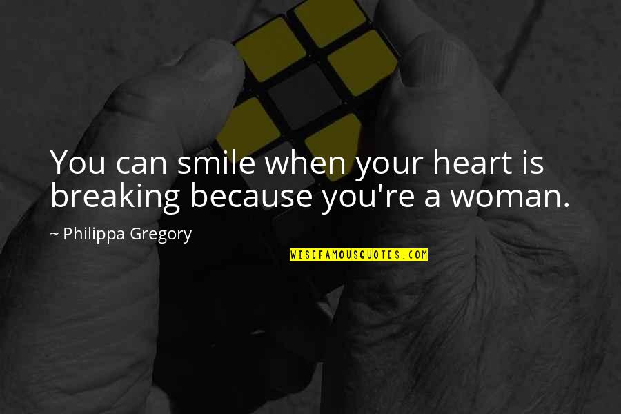 Heart Is Breaking Quotes By Philippa Gregory: You can smile when your heart is breaking
