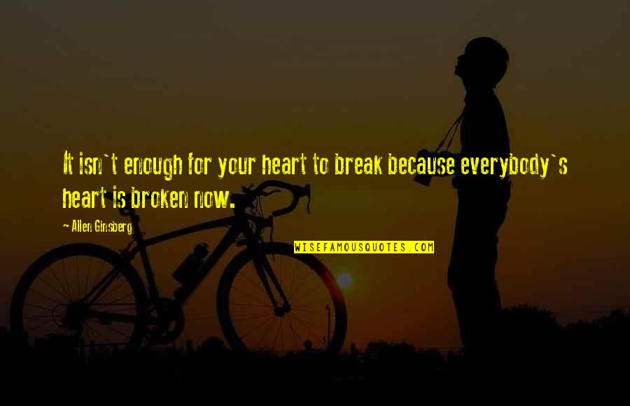 Heart Is Broken Quotes By Allen Ginsberg: It isn't enough for your heart to break