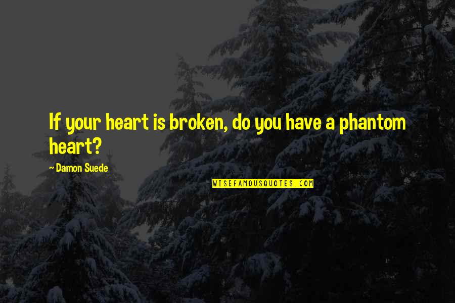 Heart Is Broken Quotes By Damon Suede: If your heart is broken, do you have