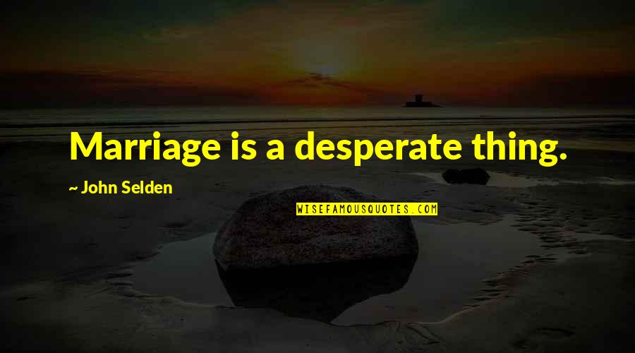 Heart Is Broken Quotes By John Selden: Marriage is a desperate thing.