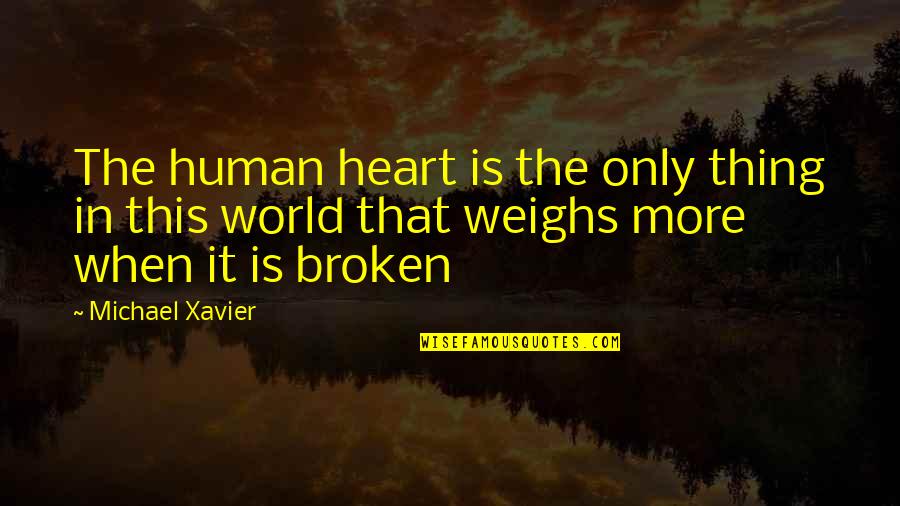 Heart Is Broken Quotes By Michael Xavier: The human heart is the only thing in