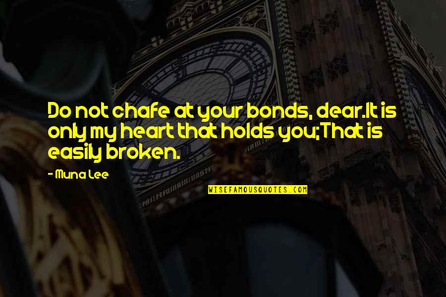 Heart Is Broken Quotes By Muna Lee: Do not chafe at your bonds, dear.It is