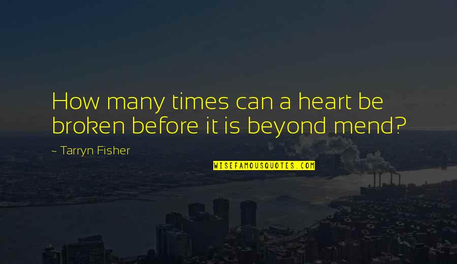 Heart Is Broken Quotes By Tarryn Fisher: How many times can a heart be broken