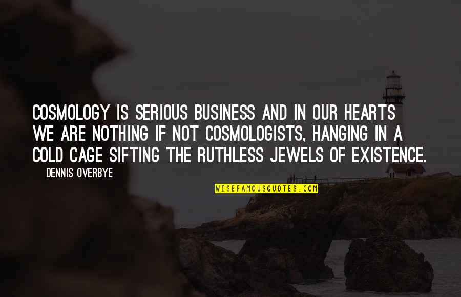 Heart Is Cold Quotes By Dennis Overbye: Cosmology is serious business and in our hearts