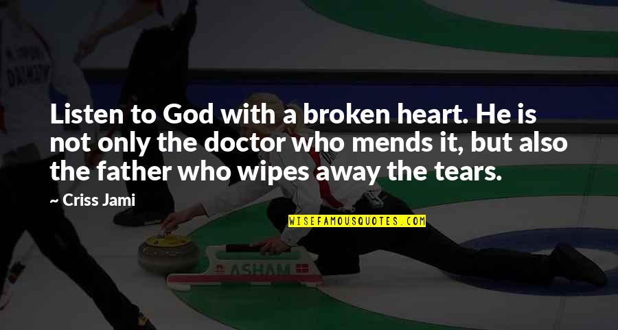 Heart Is Crying Quotes By Criss Jami: Listen to God with a broken heart. He