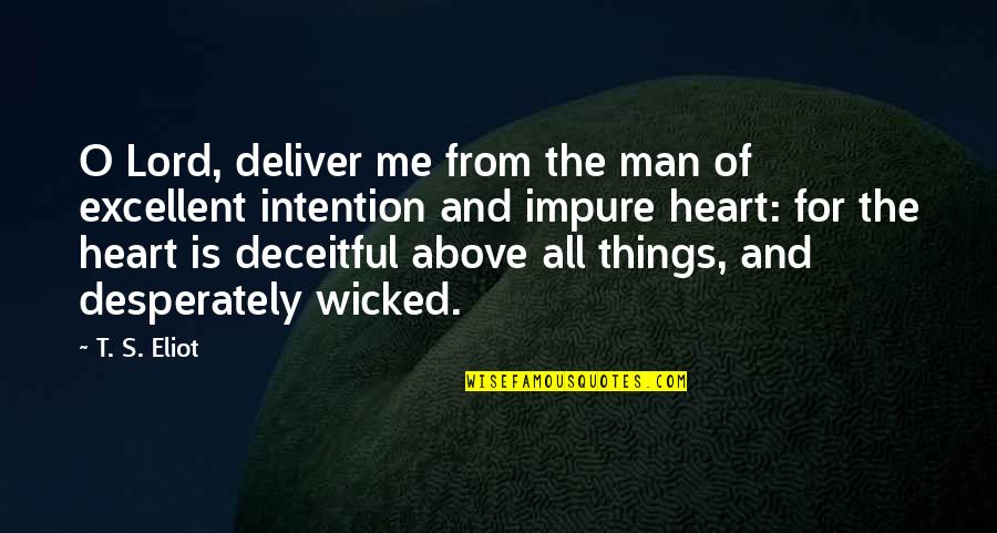 Heart Is Deceitful Quotes By T. S. Eliot: O Lord, deliver me from the man of