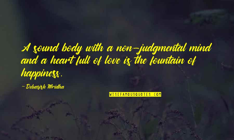 Heart Is Full Quotes By Debasish Mridha: A sound body with a non-judgmental mind and Heart Is Full Quotes By Debasish Mridha: A sound body with a non-judgmental mind and
